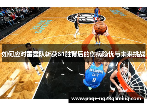 如何应对雷霆队斩获61胜背后的伤病隐忧与未来挑战