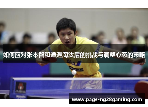 如何应对张本智和遭遇淘汰后的挑战与调整心态的策略