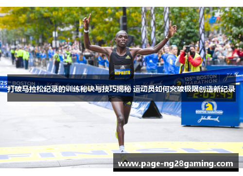 打破马拉松纪录的训练秘诀与技巧揭秘 运动员如何突破极限创造新纪录