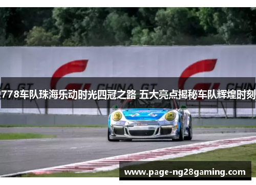 778车队珠海乐动时光四冠之路 五大亮点揭秘车队辉煌时刻