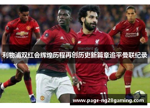 利物浦双红会辉煌历程再创历史新篇章追平曼联纪录