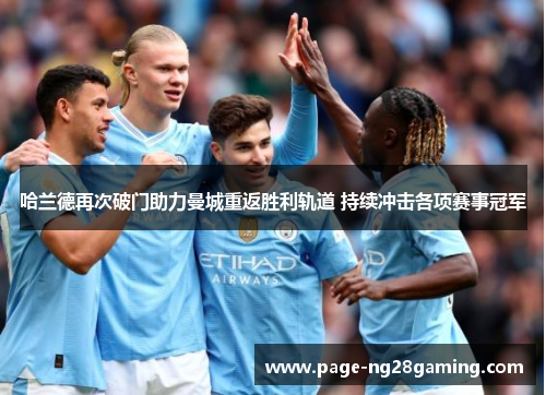 哈兰德再次破门助力曼城重返胜利轨道 持续冲击各项赛事冠军