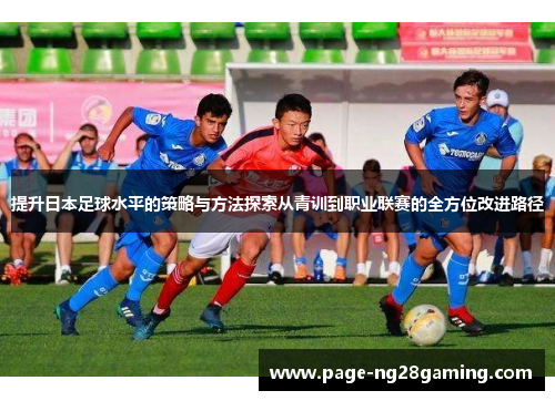提升日本足球水平的策略与方法探索从青训到职业联赛的全方位改进路径