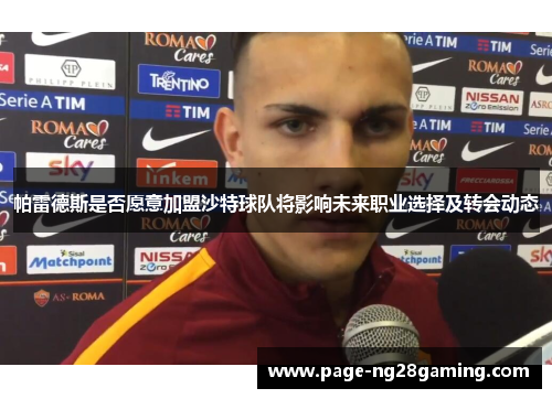 帕雷德斯是否愿意加盟沙特球队将影响未来职业选择及转会动态