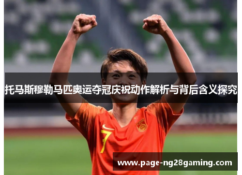 托马斯穆勒马匹奥运夺冠庆祝动作解析与背后含义探究