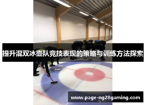 提升混双冰壶队竞技表现的策略与训练方法探索