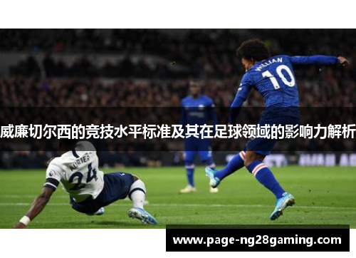 威廉切尔西的竞技水平标准及其在足球领域的影响力解析