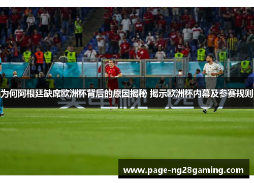 为何阿根廷缺席欧洲杯背后的原因揭秘 揭示欧洲杯内幕及参赛规则