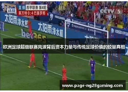 欧洲足球超级联赛风波背后资本力量与传统足球价值的较量真相