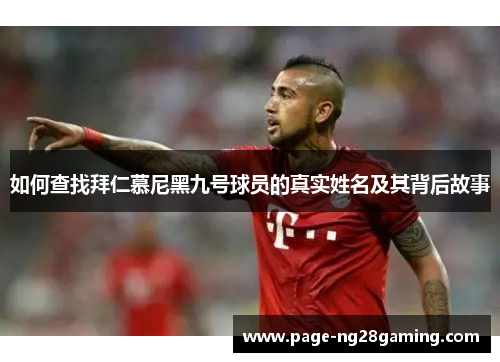 如何查找拜仁慕尼黑九号球员的真实姓名及其背后故事