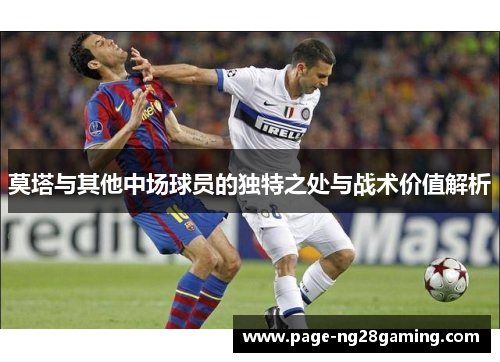 莫塔与其他中场球员的独特之处与战术价值解析