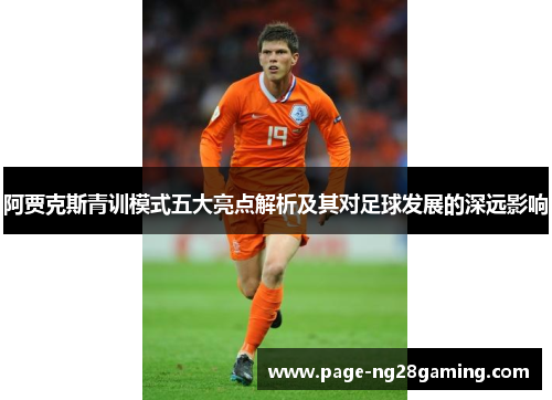 阿贾克斯青训模式五大亮点解析及其对足球发展的深远影响