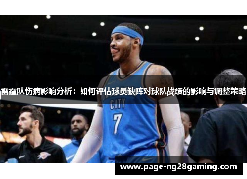 雷霆队伤病影响分析：如何评估球员缺阵对球队战绩的影响与调整策略