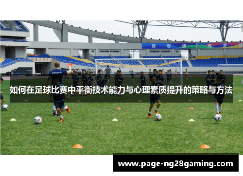 如何在足球比赛中平衡技术能力与心理素质提升的策略与方法