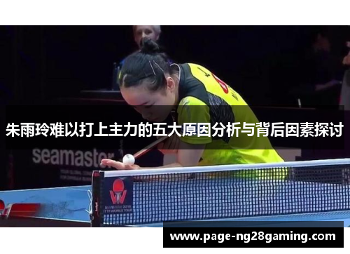 朱雨玲难以打上主力的五大原因分析与背后因素探讨