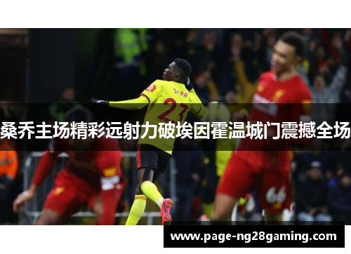 桑乔主场精彩远射力破埃因霍温城门震撼全场