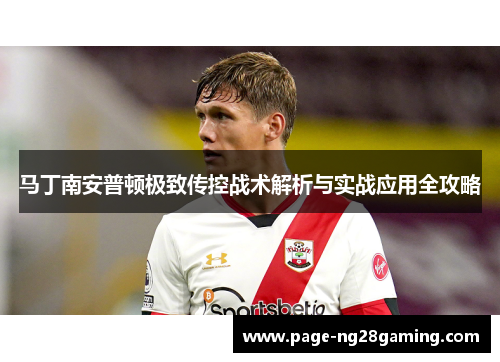马丁南安普顿极致传控战术解析与实战应用全攻略 马丁南安普顿极致传控战术解析与实战应用全攻略